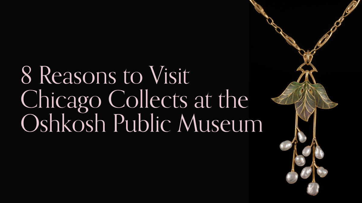 8 Reasons to Visit Chicago Collects at the Oshkosh Public Museum